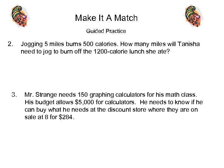 Make It A Match Guided Practice 2. 3. Jogging 5 miles burns 500 calories.