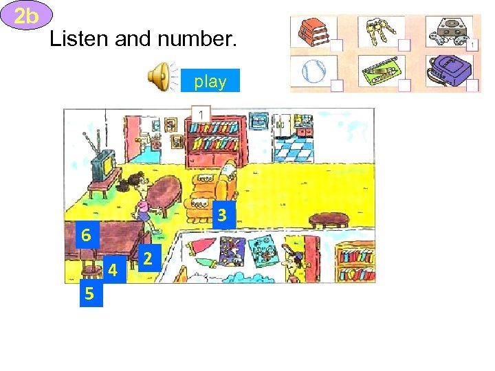 2 b Listen and number. play 3 6 5 4 2 