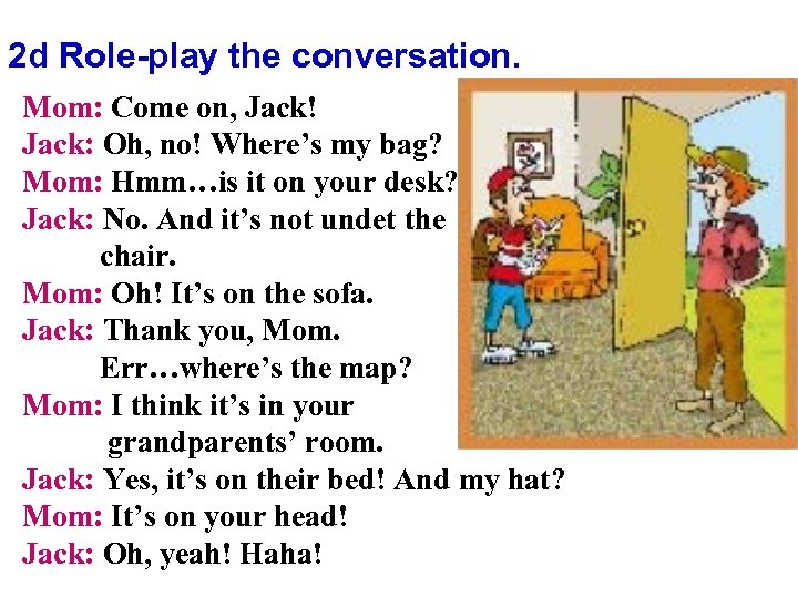 2 d Role-play the conversation. Mom: Come on, Jack! Jack: Oh, no! Where’s my