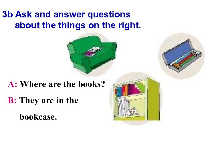 3 b Ask and answer questions about the things on the right. A: Where