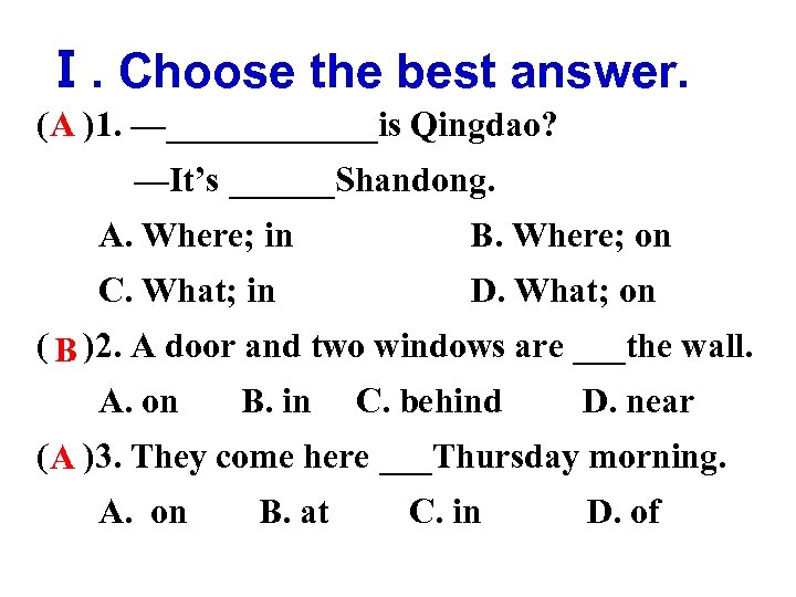 Ⅰ. Choose the best answer. ( A )1. —______is Qingdao? —It’s ______Shandong. A. Where;