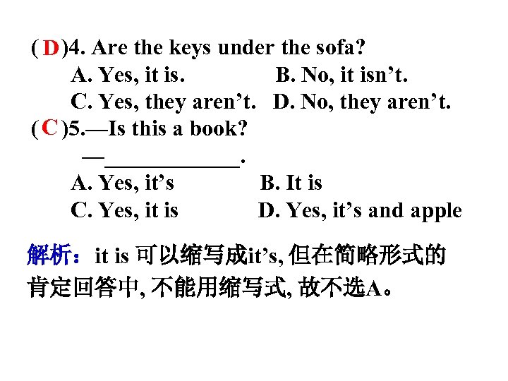( D )4. Are the keys under the sofa? A. Yes, it is. B.