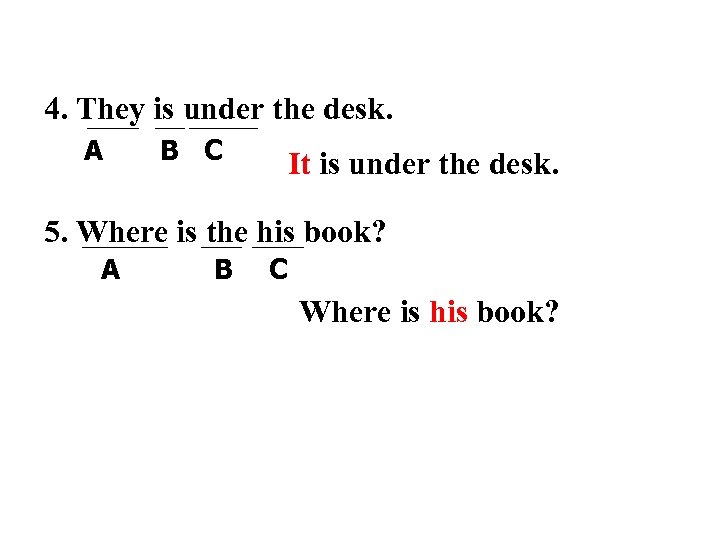 4. They is under the desk. A B C It is under the desk.