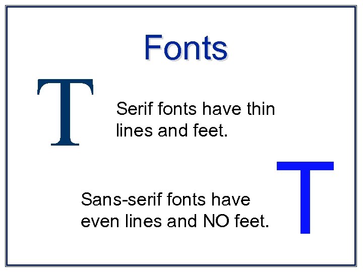 T Fonts Serif fonts have thin lines and feet. Sans-serif fonts have even lines