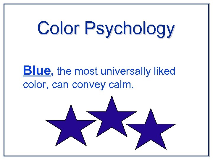 Color Psychology Blue, the most universally liked color, can convey calm. 