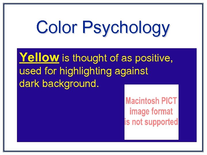 Color Psychology Yellow is thought of as positive, used for highlighting against dark background.