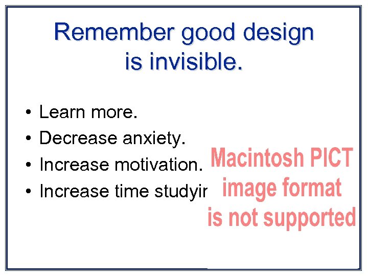 Remember good design is invisible. • • Learn more. Decrease anxiety. Increase motivation. Increase