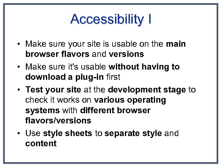 Accessibility I • Make sure your site is usable on the main browser flavors