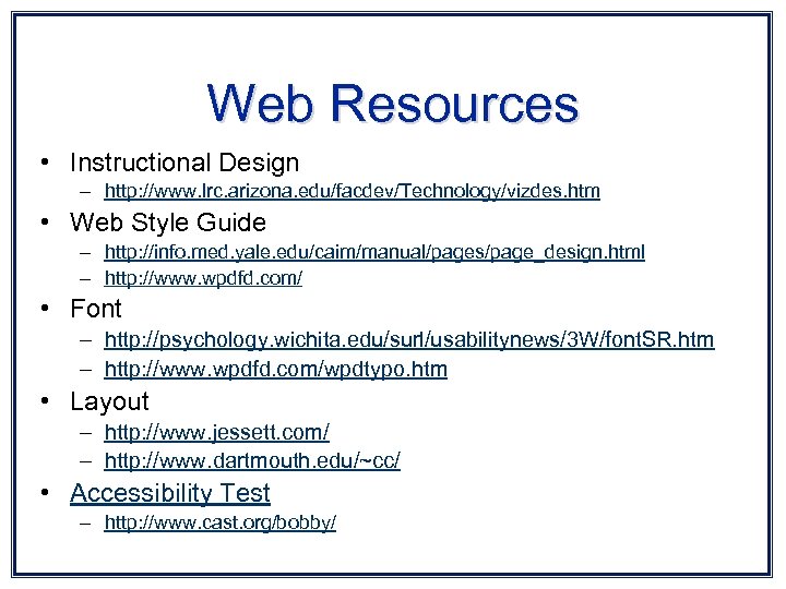 Web Resources • Instructional Design – http: //www. lrc. arizona. edu/facdev/Technology/vizdes. htm • Web
