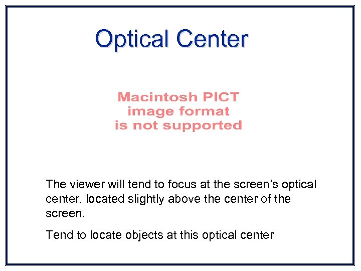 Optical Center The viewer will tend to focus at the screen’s optical center, located