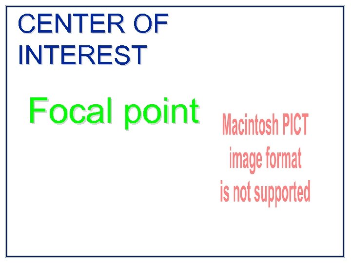 CENTER OF INTEREST Focal point 