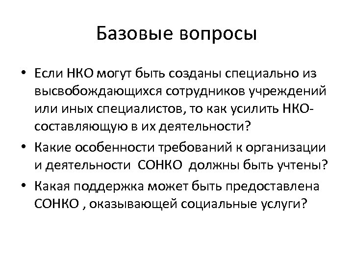 Базовые вопросы • Если НКО могут быть созданы специально из высвобождающихся сотрудников учреждений или