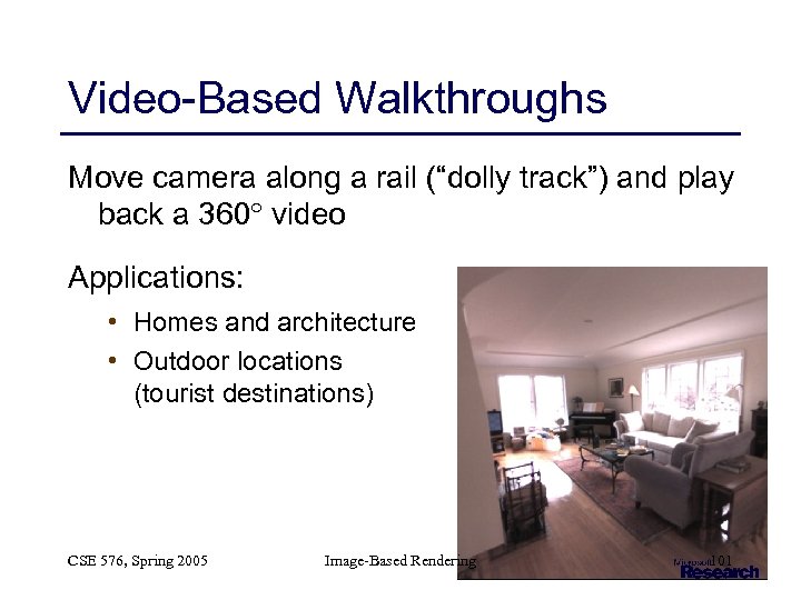 Video-Based Walkthroughs Move camera along a rail (“dolly track”) and play back a 360