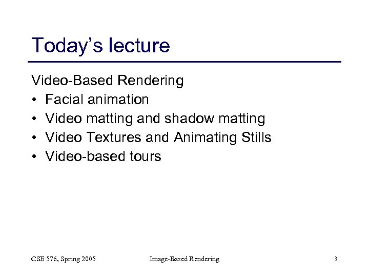 Today’s lecture Video-Based Rendering • Facial animation • Video matting and shadow matting •