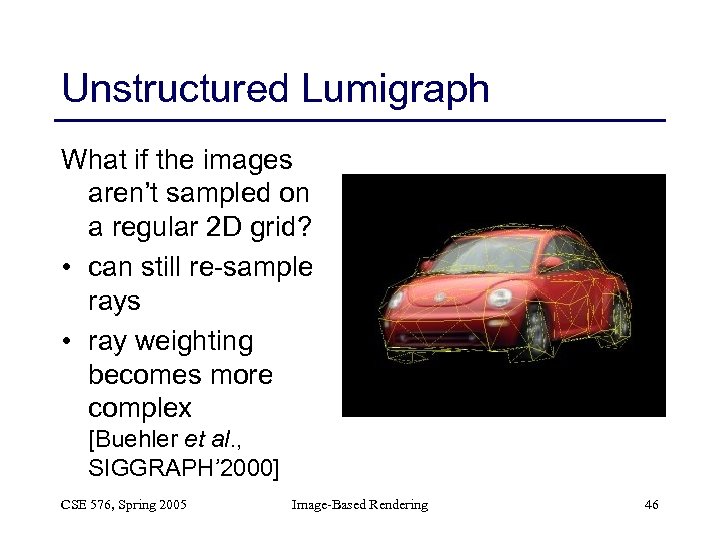 Unstructured Lumigraph What if the images aren’t sampled on a regular 2 D grid?