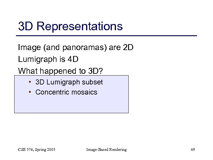 3 D Representations Image (and panoramas) are 2 D Lumigraph is 4 D What