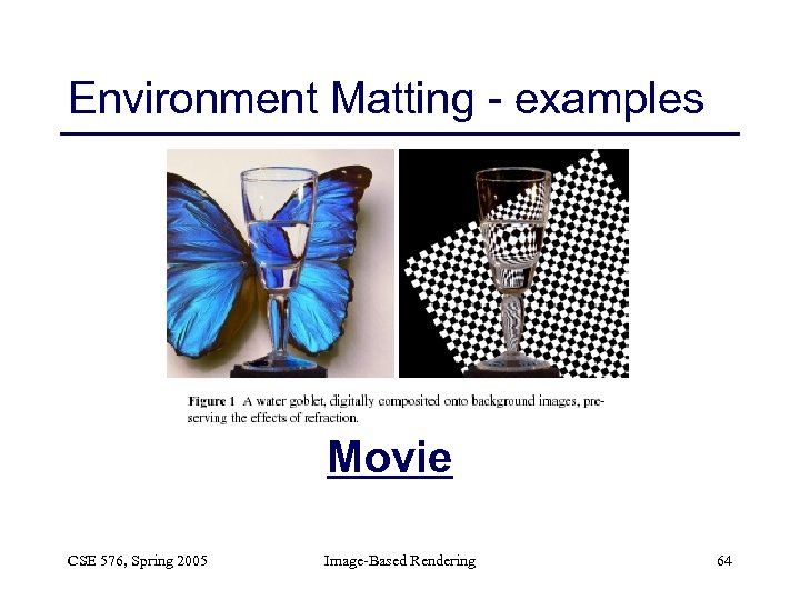 Environment Matting - examples Movie CSE 576, Spring 2005 Image-Based Rendering 64 