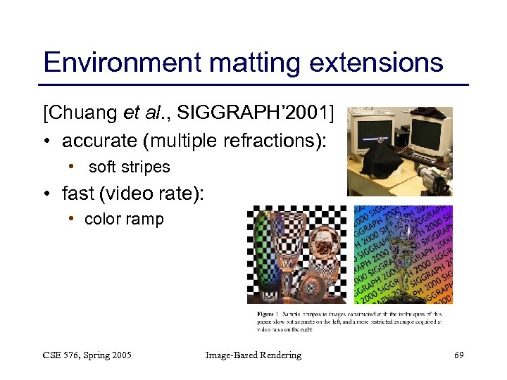 Environment matting extensions [Chuang et al. , SIGGRAPH’ 2001] • accurate (multiple refractions): •