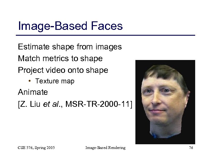 Image-Based Faces Estimate shape from images Match metrics to shape Project video onto shape