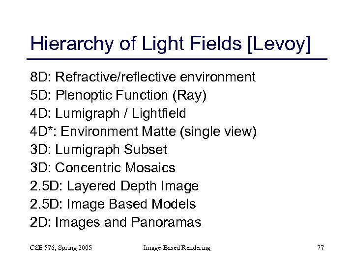 Hierarchy of Light Fields [Levoy] 8 D: Refractive/reflective environment 5 D: Plenoptic Function (Ray)