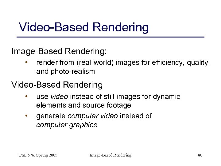 Video-Based Rendering Image-Based Rendering: • render from (real-world) images for efficiency, quality, and photo-realism