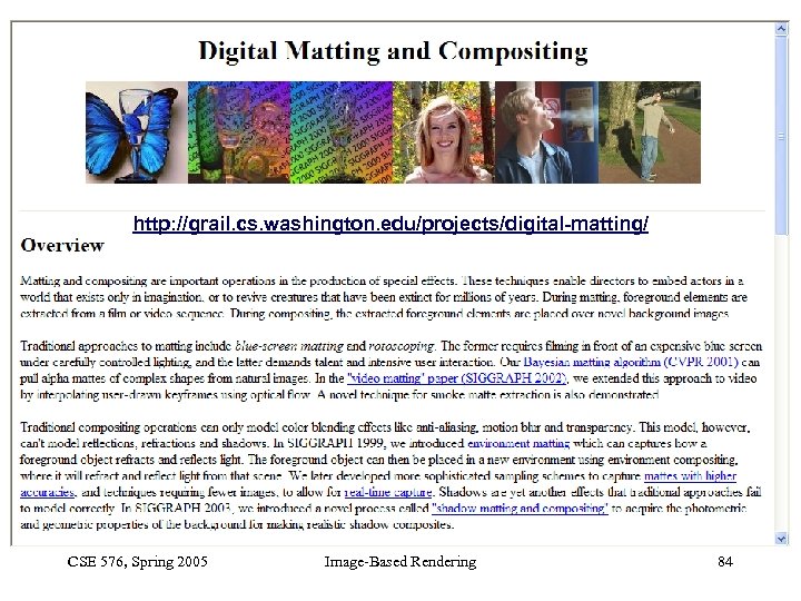 http: //grail. cs. washington. edu/projects/digital-matting/ CSE 576, Spring 2005 Image-Based Rendering 84 