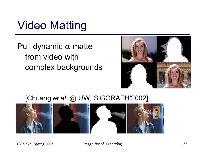 Video Matting Pull dynamic -matte from video with complex backgrounds [Chuang et al. @