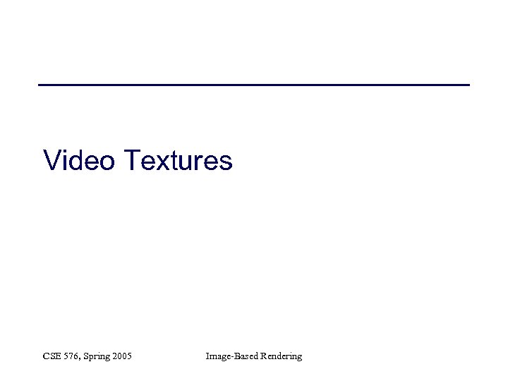 Video Textures CSE 576, Spring 2005 Image-Based Rendering 
