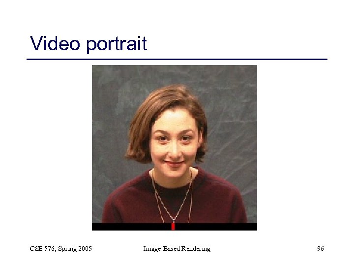 Video portrait CSE 576, Spring 2005 Image-Based Rendering 96 