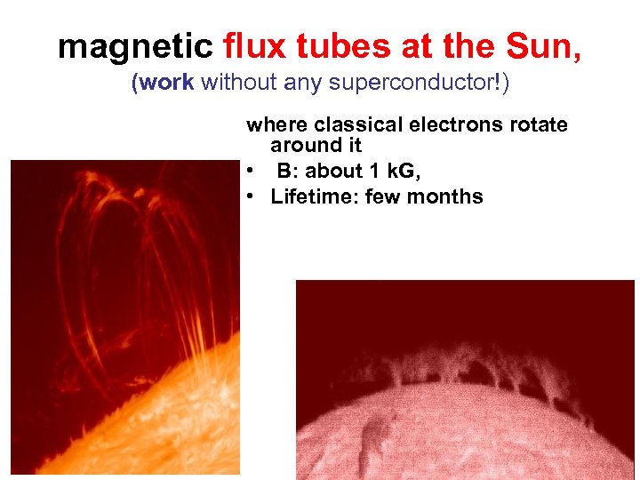 magnetic flux tubes at the Sun, (work without any superconductor!) where classical electrons rotate