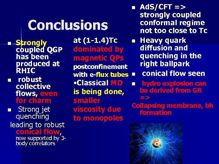 n Conclusions Strongly coupled QGP has been produced at RHIC n robust collective flows,