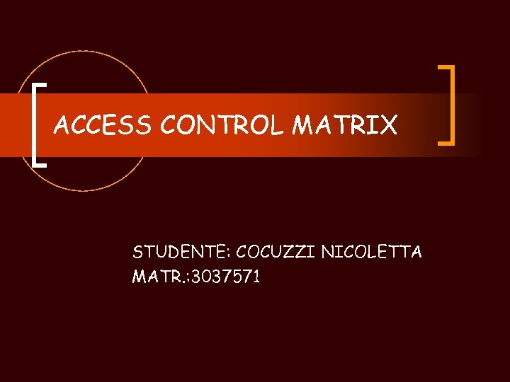 ACCESS CONTROL MATRIX STUDENTE: COCUZZI NICOLETTA MATR. : 3037571 