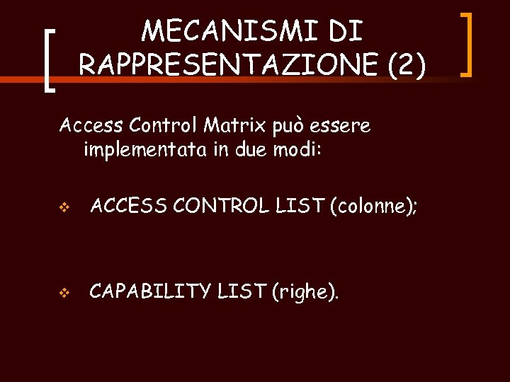 MECANISMI DI RAPPRESENTAZIONE (2) Access Control Matrix può essere implementata in due modi: v