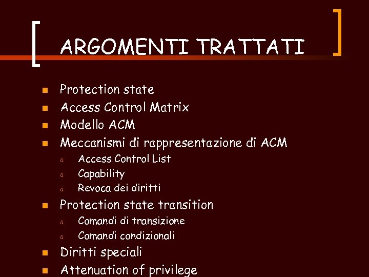 ARGOMENTI TRATTATI n n Protection state Access Control Matrix Modello ACM Meccanismi di rappresentazione