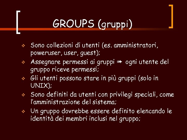 GROUPS (gruppi) v v v Sono collezioni di utenti (es. amministratori, poweruser, guest); Assegnare