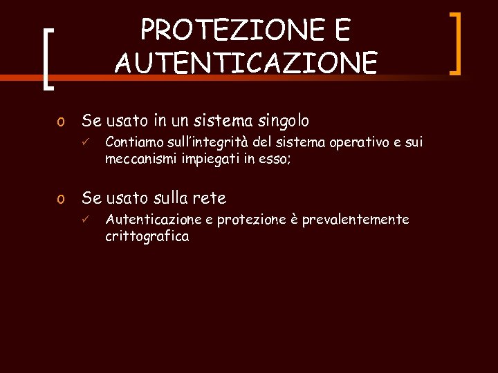 PROTEZIONE E AUTENTICAZIONE o Se usato in un sistema singolo ü Contiamo sull’integrità del