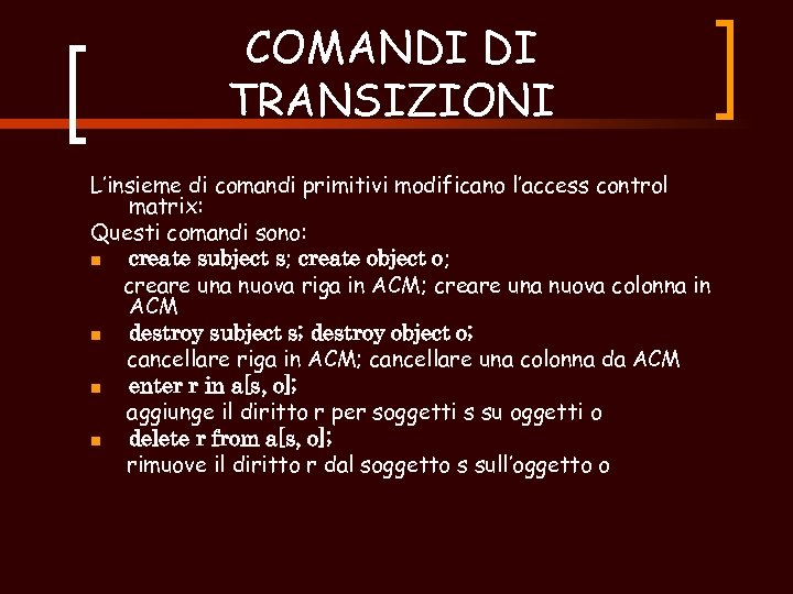 COMANDI DI TRANSIZIONI L’insieme di comandi primitivi modificano l’access control matrix: Questi comandi sono: