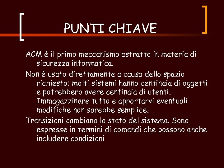 PUNTI CHIAVE ACM è il primo meccanismo astratto in materia di sicurezza informatica. Non