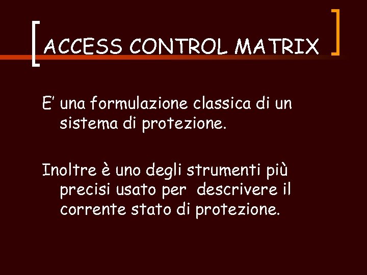 ACCESS CONTROL MATRIX E’ una formulazione classica di un sistema di protezione. Inoltre è