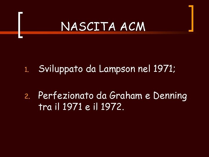 NASCITA ACM 1. Sviluppato da Lampson nel 1971; 2. Perfezionato da Graham e Denning