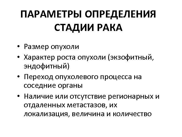 ПАРАМЕТРЫ ОПРЕДЕЛЕНИЯ СТАДИИ РАКА • Размер опухоли • Характер роста опухоли (экзофитный, эндофитный) •