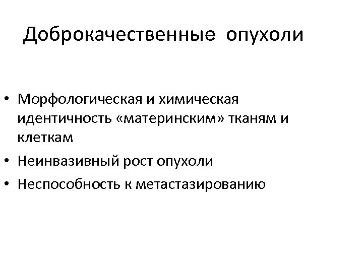 Доброкачественные опухоли • Морфологическая и химическая идентичность «материнским» тканям и клеткам • Неинвазивный рост