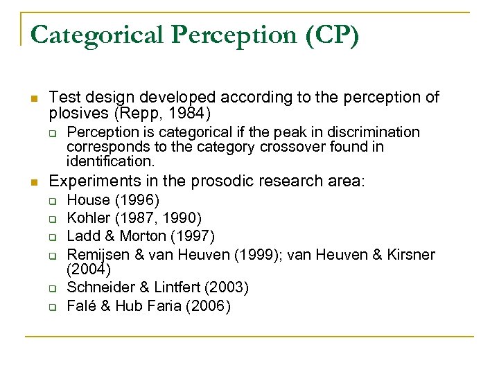 Categorical Perception (CP) n Test design developed according to the perception of plosives (Repp,