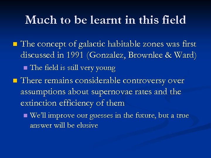 Much to be learnt in this field n The concept of galactic habitable zones