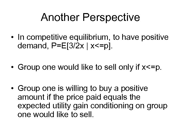 Another Perspective • In competitive equilibrium, to have positive demand, P=E[3/2 x | x<=p].