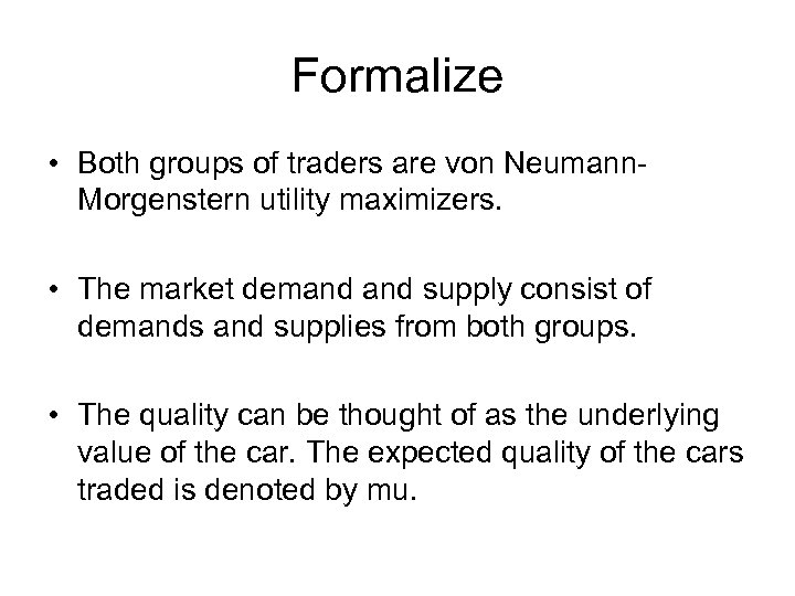 Formalize • Both groups of traders are von Neumann. Morgenstern utility maximizers. • The