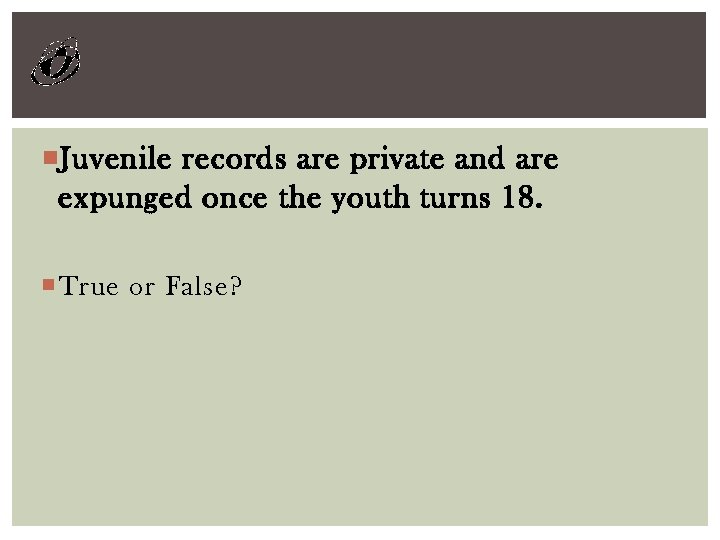  Juvenile records are private and are expunged once the youth turns 18. True