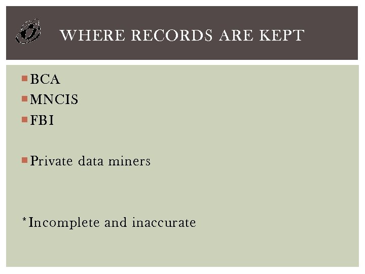 WHERE RECORDS ARE KEPT BCA MNCIS FBI Private data miners *Incomplete and inaccurate 