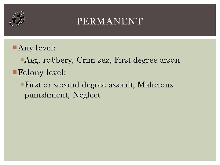 PERMANENT Any level: § Agg. robbery, Crim sex, First degree arson Felony level: §