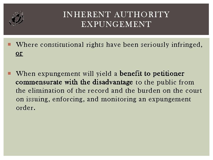 INHERENT AUTHORITY EXPUNGEMENT Where constitutional rights have been seriously infringed, or When expungement will